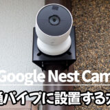 Google Nest Cam (屋外バッテリー式)の雨樋排水パイプへの取り付け・設置方法